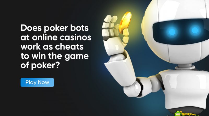 Does poker bots at online casinos work as cheats to win the game of poker