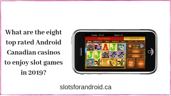 What are the eight top rated Android Canadian casinos to enjoy slot games in 2019